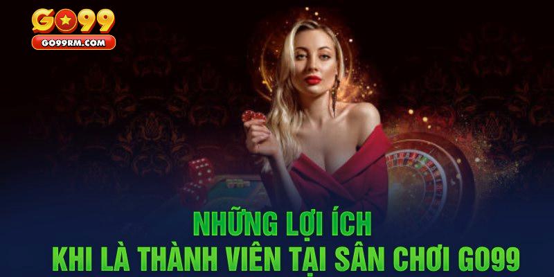 Lợi điểm mà người chơi có được sau khi đăng ký GO99